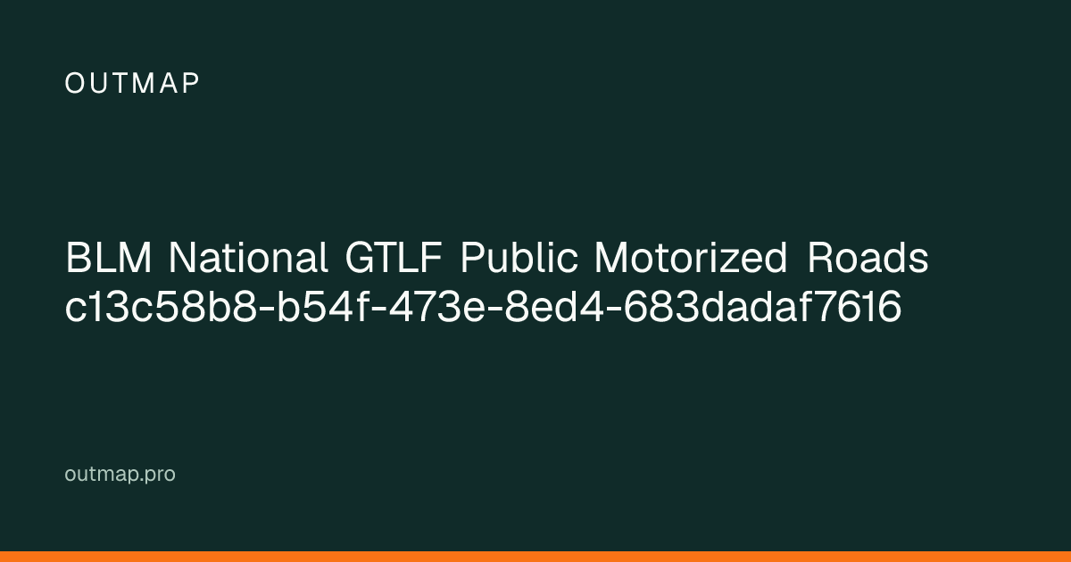 Map of BLM National GTLF Public Motorized Roads c13c58b8-b54f-473e-8ed4-683dadaf7616