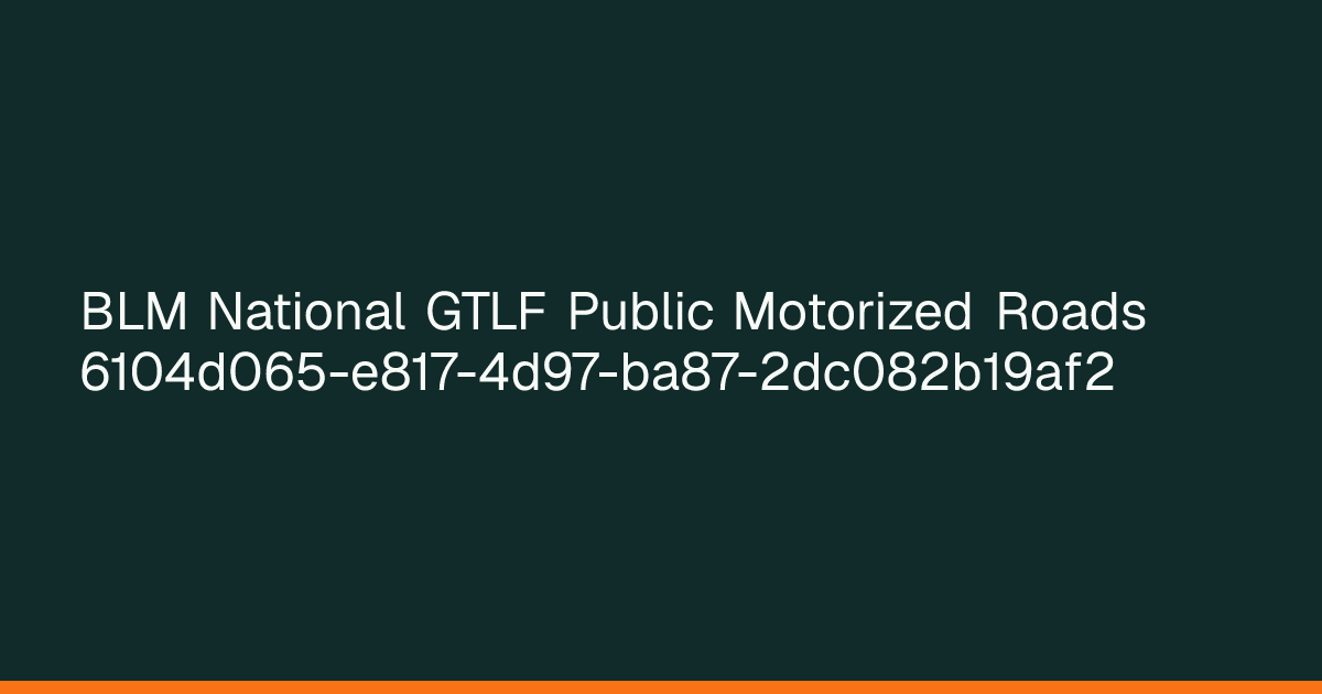 Map preview of BLM National GTLF Public Motorized Roads 6104d065-e817-4d97-ba87-2dc082b19af2