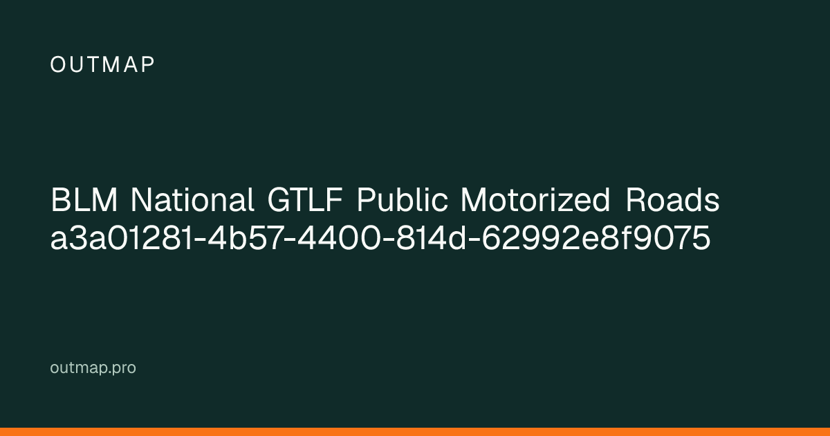 Map of BLM National GTLF Public Motorized Roads a3a01281-4b57-4400-814d-62992e8f9075