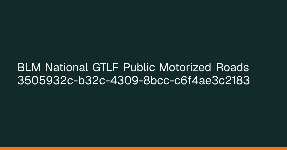 Map preview of BLM National GTLF Public Motorized Roads 3505932c-b32c-4309-8bcc-c6f4ae3c2183