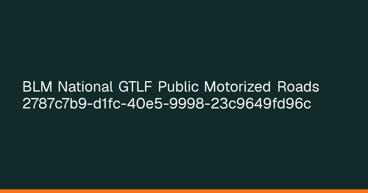 Map preview of BLM National GTLF Public Motorized Roads 2787c7b9-d1fc-40e5-9998-23c9649fd96c