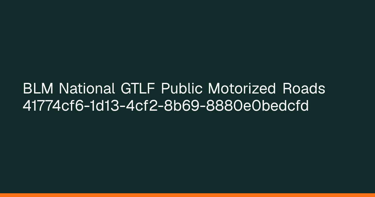 Map preview of BLM National GTLF Public Motorized Roads 41774cf6-1d13-4cf2-8b69-8880e0bedcfd